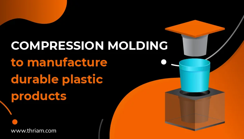 The Role of Compression Molding in Product Durability banner by Thriam