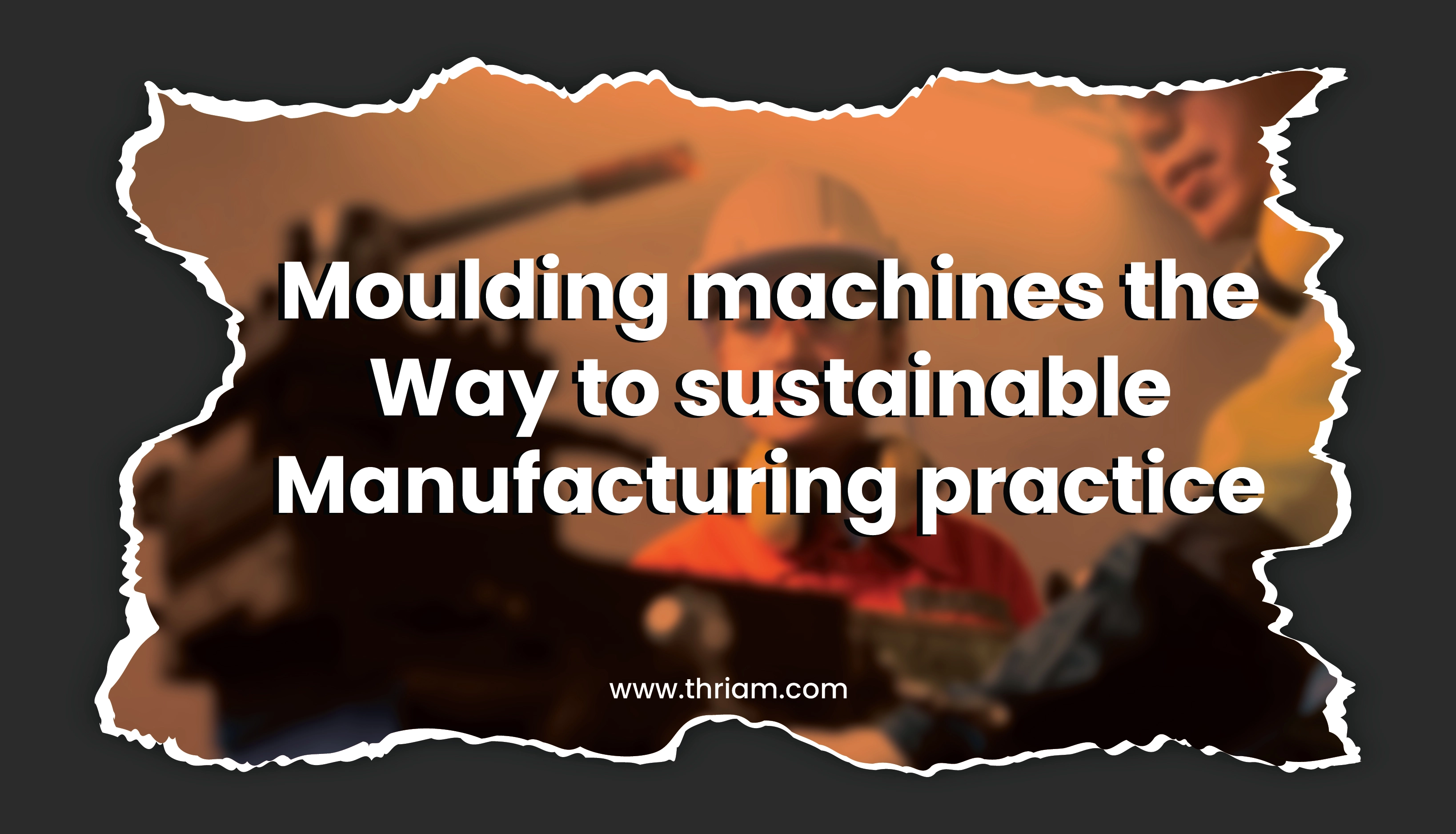 How Moulding Machines Contribute to Sustainability Goals banner by Thriam